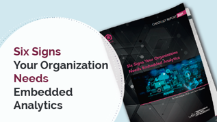 Six Signs Your Organization Needs Embedded BI